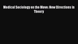 [PDF Download] Medical Sociology on the Move: New Directions in Theory [Download] Full Ebook
