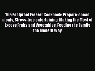 The Foolproof Freezer Cookbook: Prepare-ahead meals Stress-free entertaining Making the Most