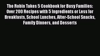 The Robin Takes 5 Cookbook for Busy Families: Over 200 Recipes with 5 Ingredients or Less for