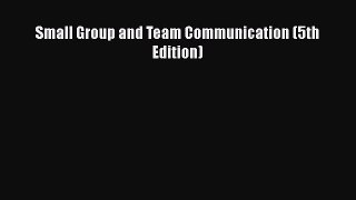 Small Group and Team Communication (5th Edition)  Free Books