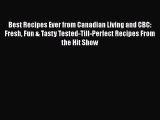 Best Recipes Ever from Canadian Living and CBC: Fresh Fun & Tasty Tested-Till-Perfect Recipes