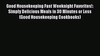 Good Housekeeping Fast Weeknight Favorites!: Simply Delicious Meals in 30 Minutes or Less (Good