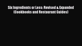 Six Ingredients or Less: Revised & Expanded (Cookbooks and Restaurant Guides)  Free PDF