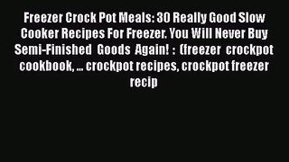 Freezer Crock Pot Meals: 30 Really Good Slow Cooker Recipes For Freezer. You Will Never Buy