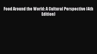 Food Around the World: A Cultural Perspective (4th Edition)  Free Books