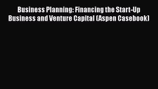 Business Planning: Financing the Start-Up Business and Venture Capital (Aspen Casebook) Read