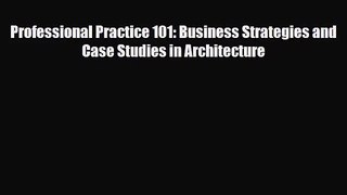 [PDF Download] Professional Practice 101: Business Strategies and Case Studies in Architecture