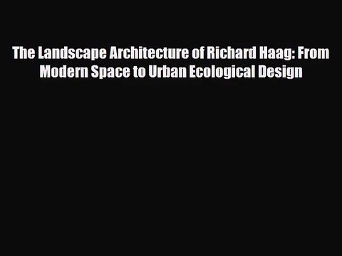 [PDF Download] The Landscape Architecture of Richard Haag: From Modern Space to Urban Ecological