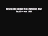 [PDF Download] Commercial Design Using Autodesk Revit Architecture 2013 [Read] Full Ebook