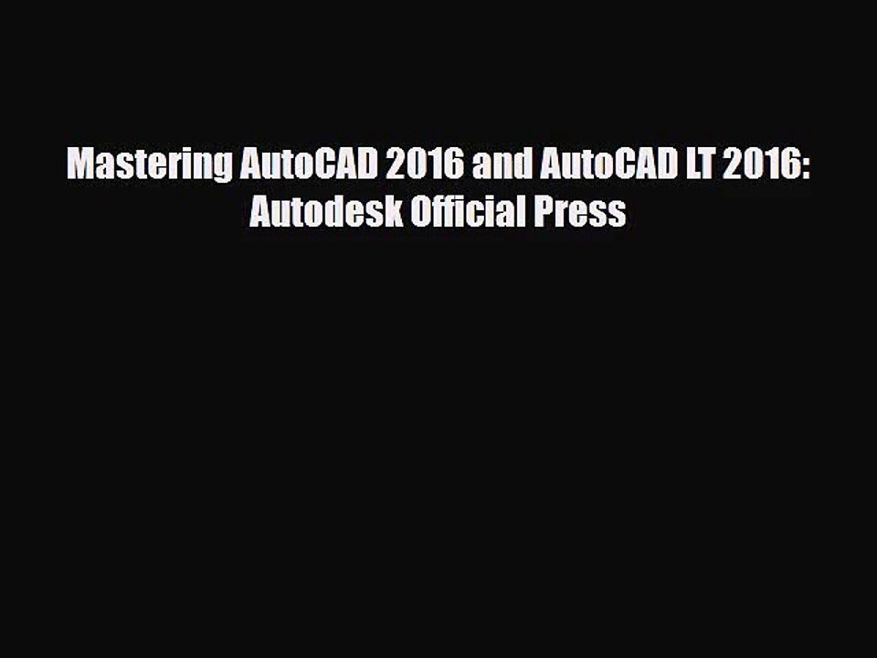 [PDF Download] Mastering AutoCAD 2016 and AutoCAD LT 2016: Autodesk Official Press [Download]