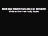 [PDF Download] Frank Lloyd Wright's Usonian Houses: Designs for Moderate Cost One-Family Homes