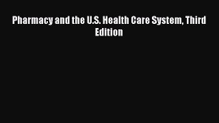 Pharmacy and the U.S. Health Care System Third Edition Read Online PDF
