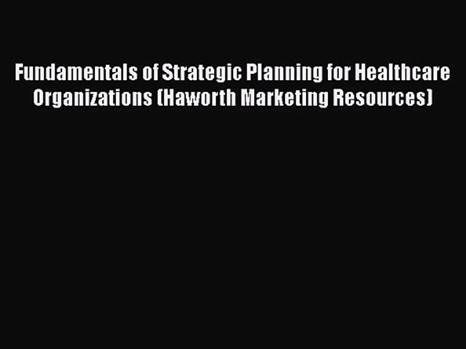 Fundamentals of Strategic Planning for Healthcare Organizations (Haworth Marketing Resources)