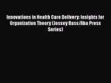 Innovations in Health Care Delivery: Insights for Organization Theory (Jossey Bass/Aha Press