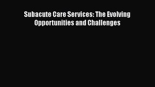 Subacute Care Services: The Evolving Opportunities and Challenges  Free Books