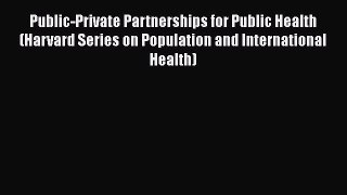 Public-Private Partnerships for Public Health (Harvard Series on Population and International