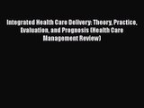 Integrated Health Care Delivery: Theory Practice Evaluation and Prognosis (Health Care Management