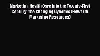 Marketing Health Care Into the Twenty-First Century: The Changing Dynamic (Haworth Marketing