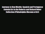 [PDF Download] Journeys to New Worlds: Spanish and Portuguese Colonial Art in the Roberta and