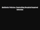 Antibiotic Policies: Controlling Hospital Acquired Infection  Read Online Book