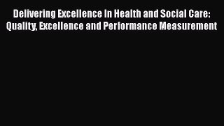 Delivering Excellence In Health and Social Care: Quality Excellence and Performance Measurement