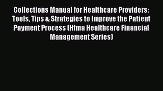 Collections Manual for Healthcare Providers: Tools Tips & Strategies to Improve the Patient