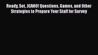 Ready Set JCAHO! Questions Games and Other Strategies to Prepare Your Staff for Survey  Read