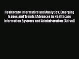 Healthcare Informatics and Analytics: Emerging Issues and Trends (Advances in Healthcare Information