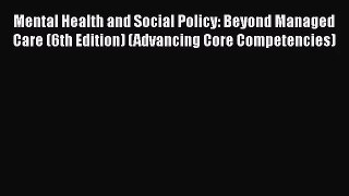 Mental Health and Social Policy: Beyond Managed Care (6th Edition) (Advancing Core Competencies)
