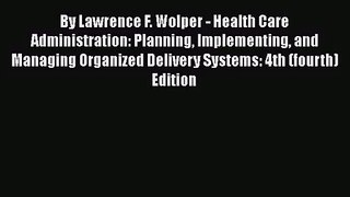 By Lawrence F. Wolper - Health Care Administration: Planning Implementing and Managing Organized