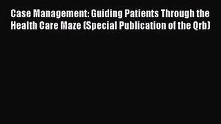 Case Management: Guiding Patients Through the Health Care Maze (Special Publication of the