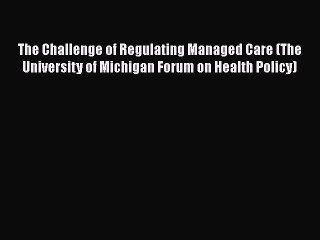 The Challenge of Regulating Managed Care (The University of Michigan Forum on Health Policy)