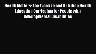Health Matters: The Exercise and Nutrition Health Education Curriculum for People with Developmental