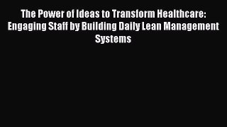 The Power of Ideas to Transform Healthcare: Engaging Staff by Building Daily Lean Management