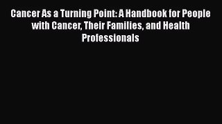 Cancer As a Turning Point: A Handbook for People with Cancer Their Families and Health Professionals