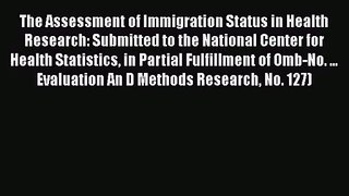 The Assessment of Immigration Status in Health Research: Submitted to the National Center for