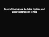Imperial Contagions: Medicine Hygiene and Cultures of Planning in Asia Read Online PDF