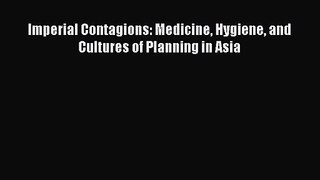 Imperial Contagions: Medicine Hygiene and Cultures of Planning in Asia Read Online PDF