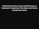 Collaborative Caring: Stories and Reflections on Teamwork in Health Care (The Culture and Politics