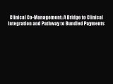 Clinical Co-Management: A Bridge to Clinical Integration and Pathway to Bundled Payments  Free