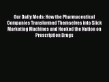 Our Daily Meds: How the Pharmaceutical Companies Transformed Themselves into Slick Marketing