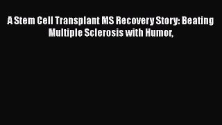 A Stem Cell Transplant MS Recovery Story: Beating Multiple Sclerosis with Humor  Free Books