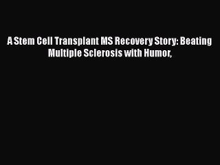 A Stem Cell Transplant MS Recovery Story: Beating Multiple Sclerosis with Humor  Free Books