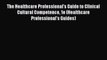 The Healthcare Professional's Guide to Clinical Cultural Competence 1e (Healthcare Professional's