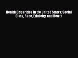 Health Disparities in the United States: Social Class Race Ethnicity and Health  PDF Download