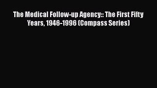 The Medical Follow-up Agency:: The First Fifty Years 1946-1996 (Compass Series)  Free Books