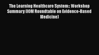 The Learning Healthcare System:: Workshop Summary (IOM Roundtable on Evidence-Based Medicine)