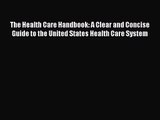 The Health Care Handbook: A Clear and Concise Guide to the United States Health Care System