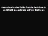 ObamaCare Survival Guide: The Affordable Care Act and What It Means for You and Your Healthcare
