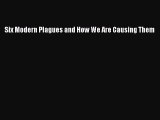 Six Modern Plagues and How We Are Causing Them  Free PDF